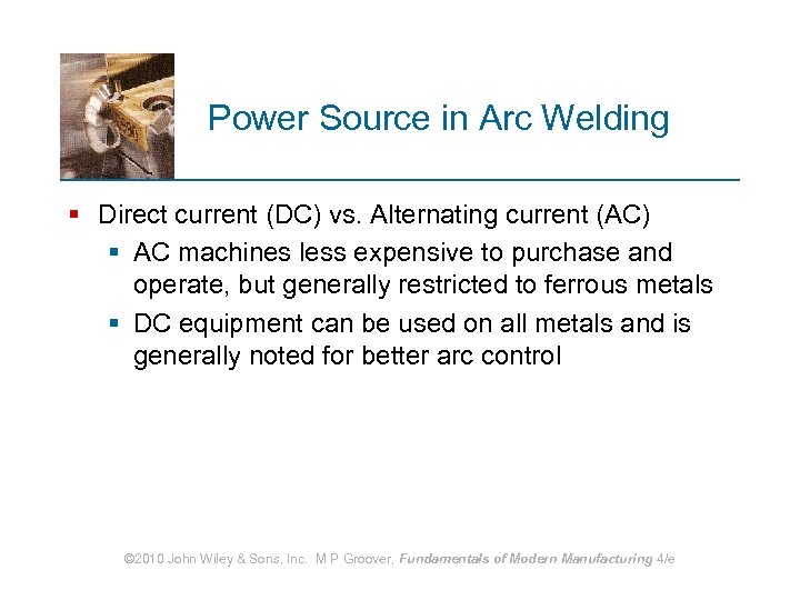 Power Source in Arc Welding § Direct current (DC) vs. Alternating current (AC) §