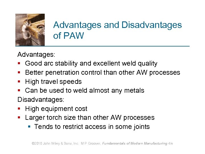 Advantages and Disadvantages of PAW Advantages: § Good arc stability and excellent weld quality