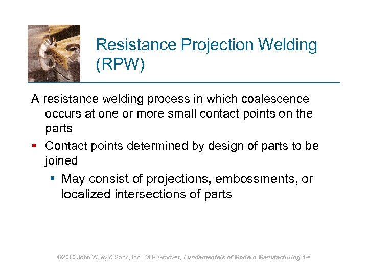 Resistance Projection Welding (RPW) A resistance welding process in which coalescence occurs at one