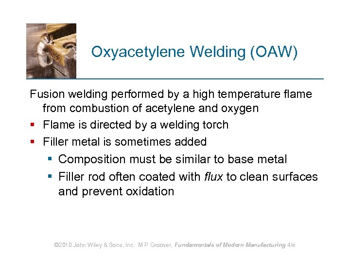 Oxyacetylene Welding (OAW) Fusion welding performed by a high temperature flame from combustion of