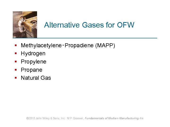 Alternative Gases for OFW § § § Methylacetylene‑Propadiene (MAPP) Hydrogen Propylene Propane Natural Gas