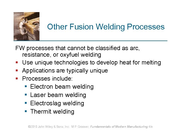 Other Fusion Welding Processes FW processes that cannot be classified as arc, resistance, or