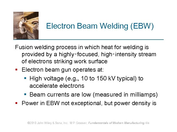 Electron Beam Welding (EBW) Fusion welding process in which heat for welding is provided