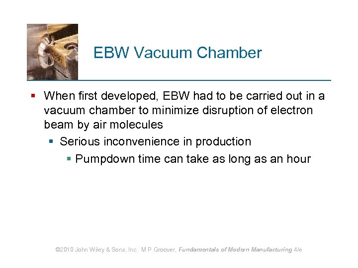 EBW Vacuum Chamber § When first developed, EBW had to be carried out in