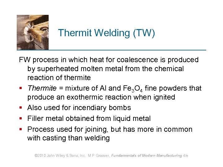 Thermit Welding (TW) FW process in which heat for coalescence is produced by superheated