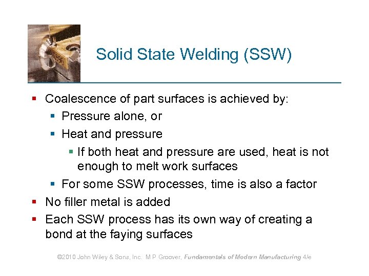 Solid State Welding (SSW) § Coalescence of part surfaces is achieved by: § Pressure