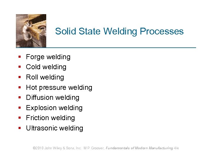 Solid State Welding Processes § § § § Forge welding Cold welding Roll welding