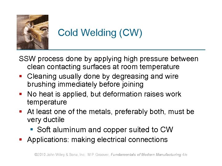 Cold Welding (CW) SSW process done by applying high pressure between clean contacting surfaces