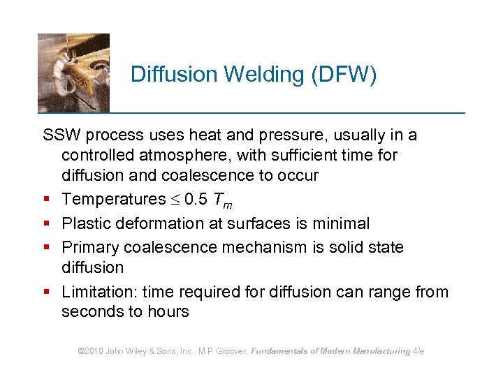 Diffusion Welding (DFW) SSW process uses heat and pressure, usually in a controlled atmosphere,