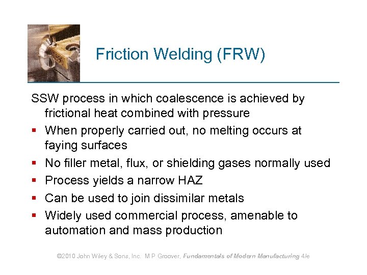 Friction Welding (FRW) SSW process in which coalescence is achieved by frictional heat combined