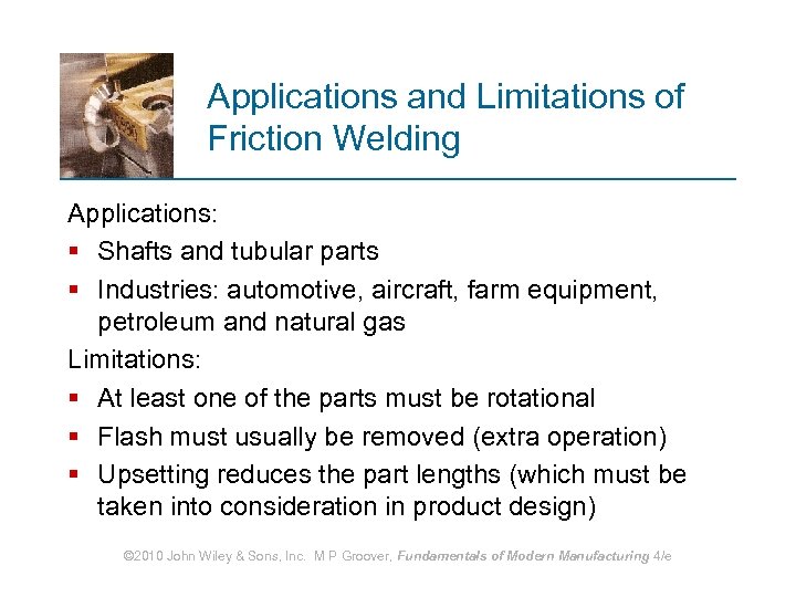 Applications and Limitations of Friction Welding Applications: § Shafts and tubular parts § Industries: