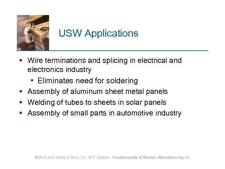 USW Applications § Wire terminations and splicing in electrical and electronics industry § Eliminates