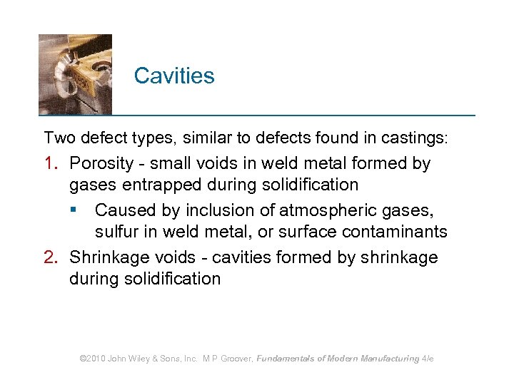 Cavities Two defect types, similar to defects found in castings: 1. Porosity - small