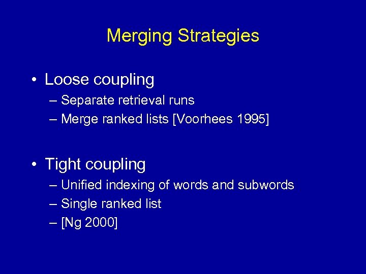 Merging Strategies • Loose coupling – Separate retrieval runs – Merge ranked lists [Voorhees