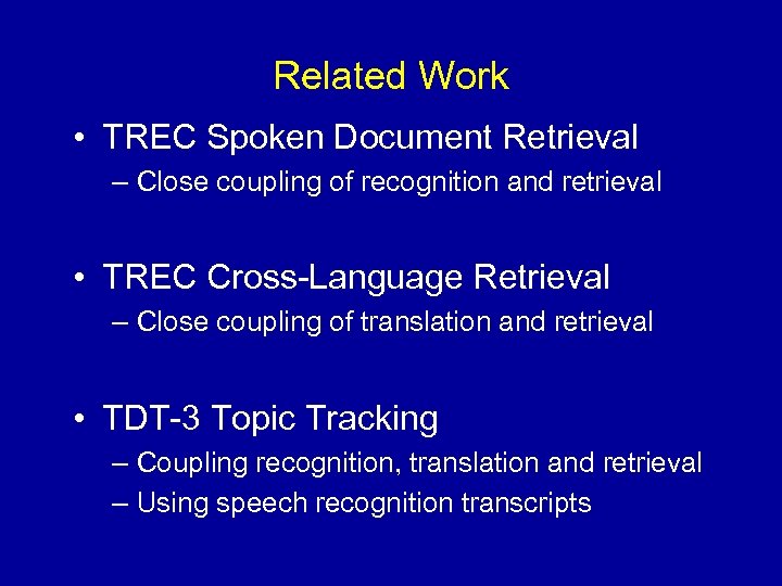 Related Work • TREC Spoken Document Retrieval – Close coupling of recognition and retrieval