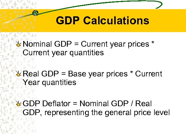 GDP Calculations Nominal GDP = Current year prices * Current year quantities Real GDP