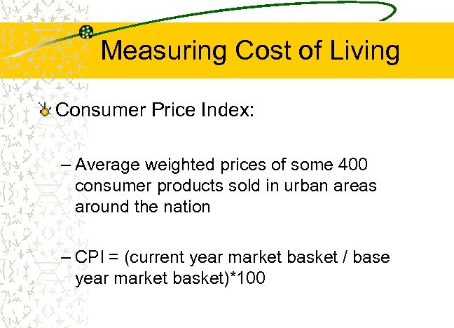 Measuring Cost of Living Consumer Price Index: – Average weighted prices of some 400