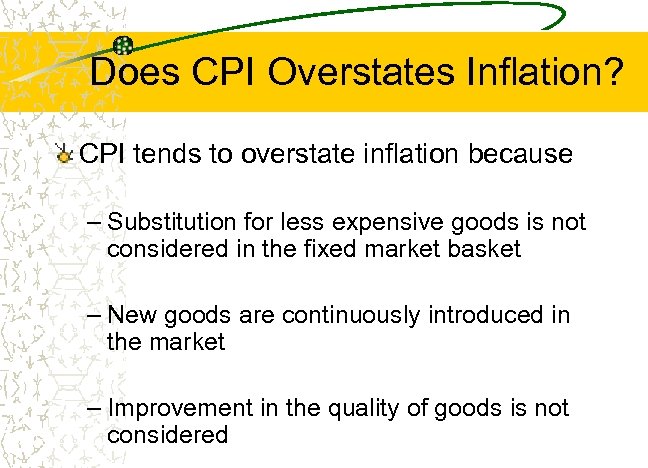 Does CPI Overstates Inflation? CPI tends to overstate inflation because – Substitution for less