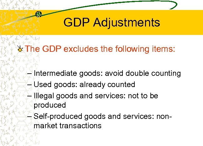 GDP Adjustments The GDP excludes the following items: – Intermediate goods: avoid double counting