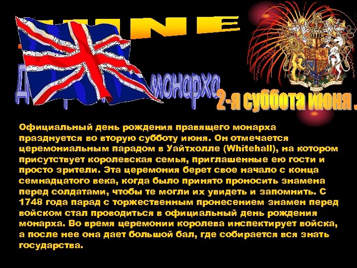 Официальный день рождения правящего монарха празднуется во вторую субботу июня. Он отмечается церемониальным парадом