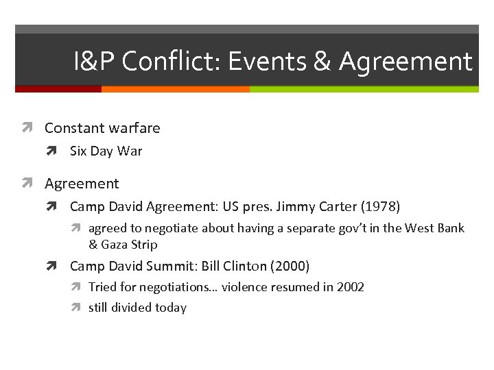 I&P Conflict: Events & Agreement Constant warfare Six Day War Agreement Camp David Agreement: