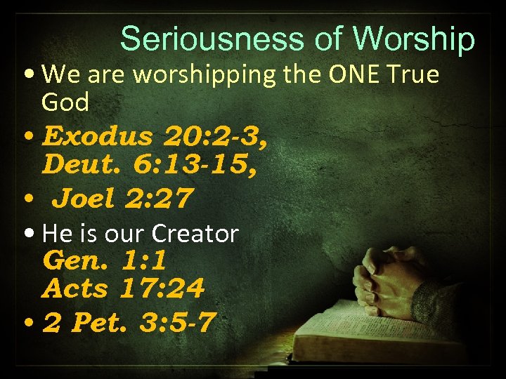 Seriousness of Worship • We are worshipping the ONE True God • Exodus 20: