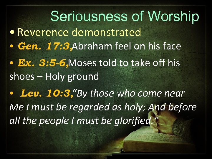 Seriousness of Worship • Reverence demonstrated • Gen. 17: 3, Abraham feel on his