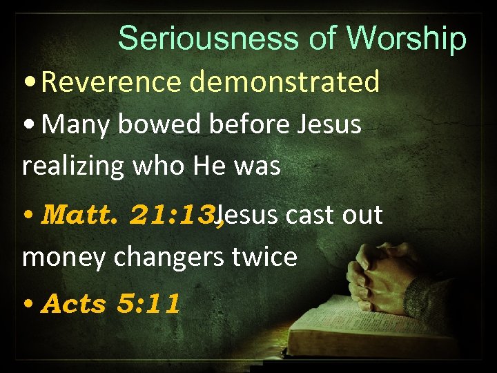 Seriousness of Worship • Reverence demonstrated • Many bowed before Jesus realizing who He