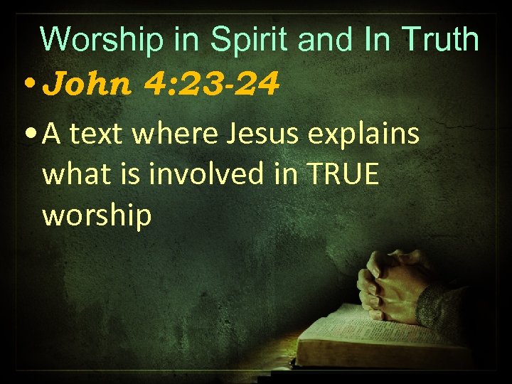 Worship in Spirit and In Truth • John 4: 23 -24 • A text