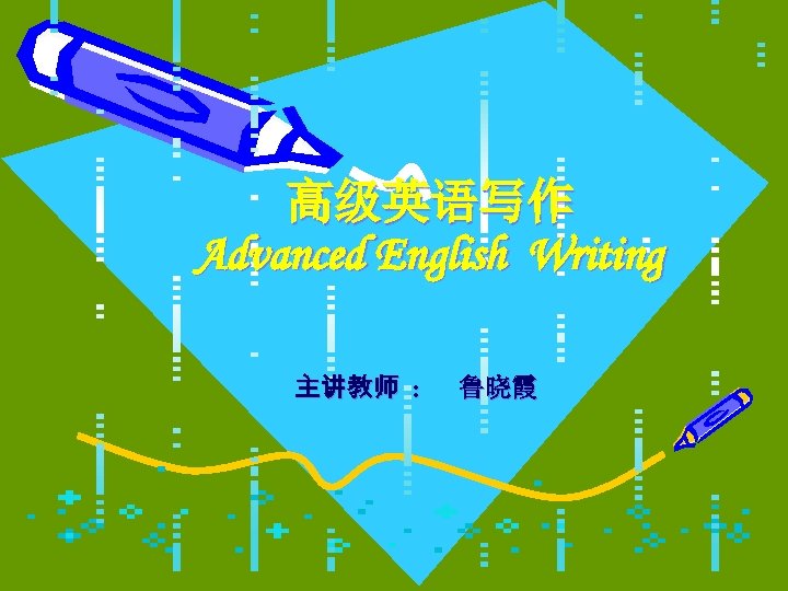 高级英语写作 Advanced English Writing 主讲教师 : 鲁晓霞 1 