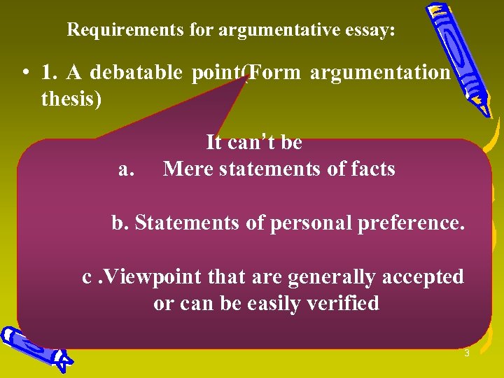  Requirements for argumentative essay: • 1. A debatable point(Form argumentation thesis) It can’t