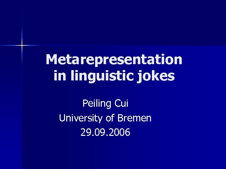 Metarepresentation in linguistic jokes Peiling Cui University of Bremen 29. 09. 2006 