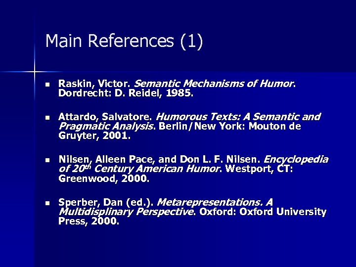 Main References (1) n n Raskin, Victor. Semantic Mechanisms of Humor. Dordrecht: D. Reidel,