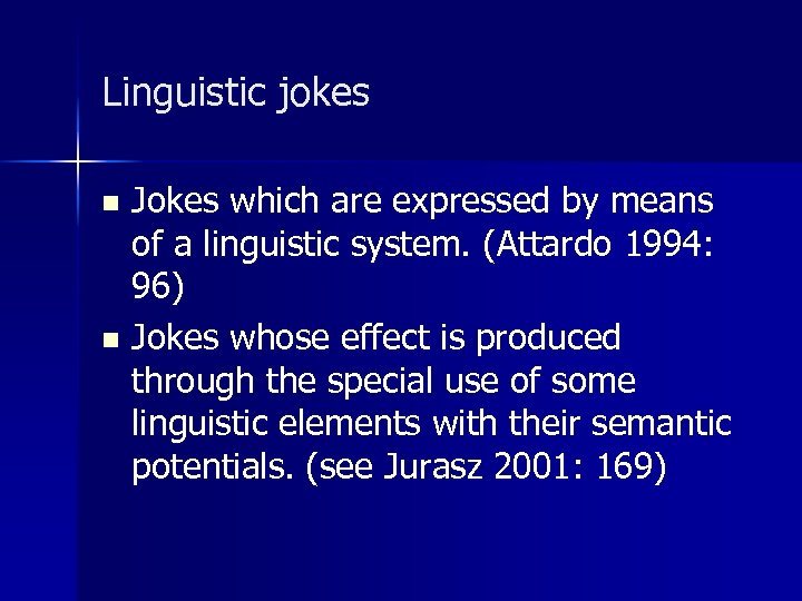 Linguistic jokes Jokes which are expressed by means of a linguistic system. (Attardo 1994: