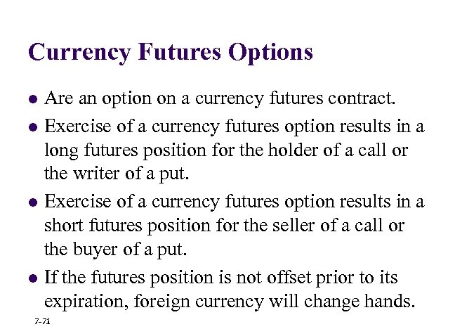 Currency Futures Options l l Are an option on a currency futures contract. Exercise