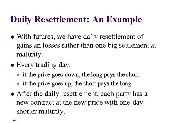 Daily Resettlement: An Example l l With futures, we have daily resettlement of gains