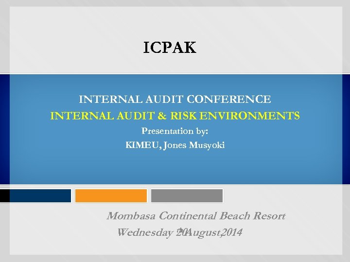 ICPAK INTERNAL AUDIT CONFERENCE INTERNAL AUDIT & RISK ENVIRONMENTS Presentation by: KIMEU, Jones Musyoki