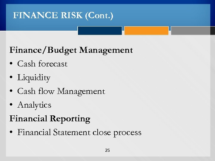 FINANCE RISK (Cont. ) Finance/Budget Management • Cash forecast • Liquidity • Cash flow