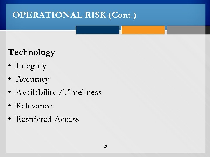 OPERATIONAL RISK (Cont. ) Technology • Integrity • Accuracy • Availability /Timeliness • Relevance