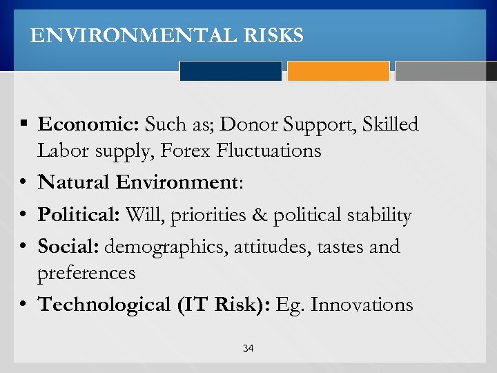 ENVIRONMENTAL RISKS § Economic: Such as; Donor Support, Skilled Labor supply, Forex Fluctuations •