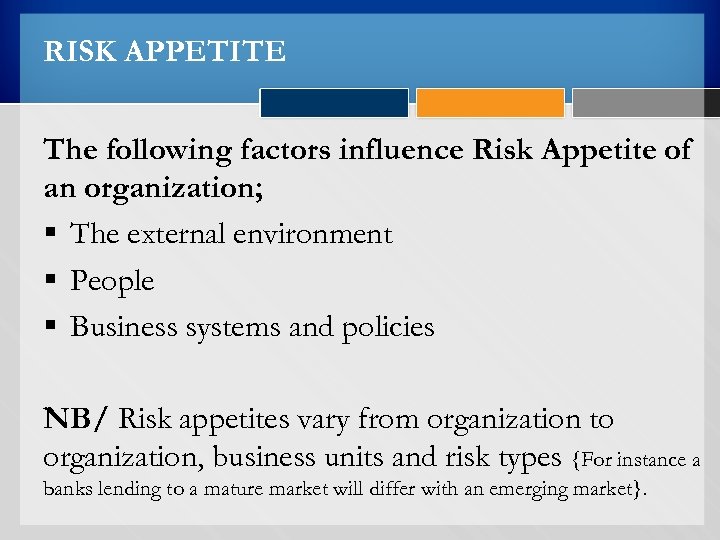 RISK APPETITE The following factors influence Risk Appetite of an organization; § The external