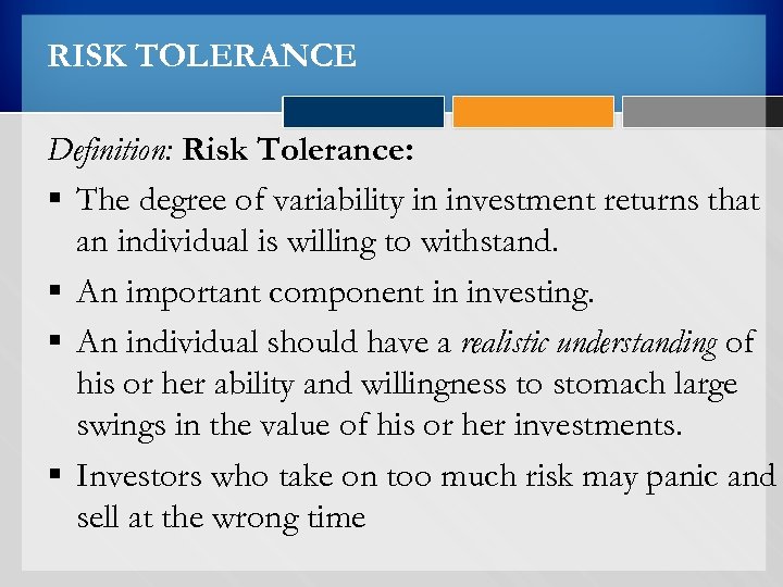 RISK TOLERANCE Definition: Risk Tolerance: § The degree of variability in investment returns that