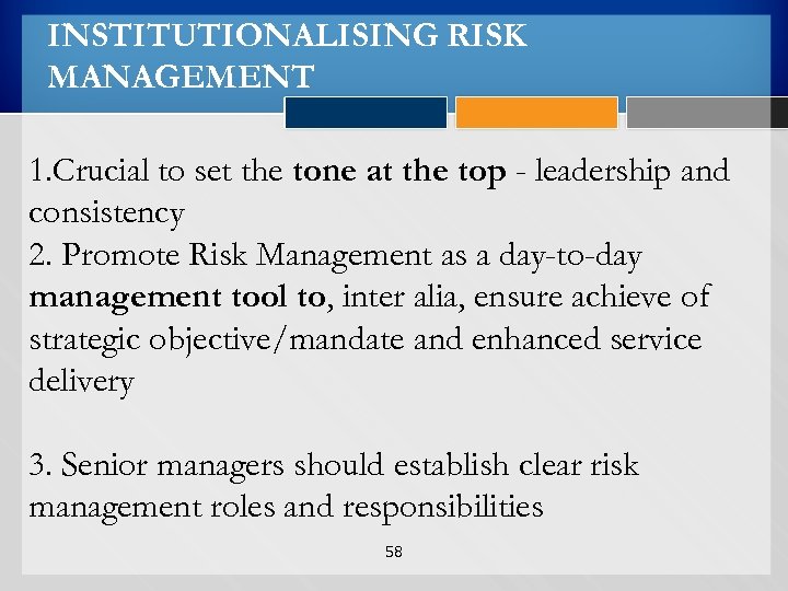 INSTITUTIONALISING RISK MANAGEMENT 1. Crucial to set the tone at the top - leadership