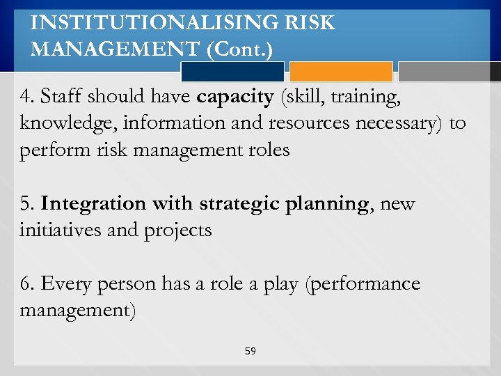 INSTITUTIONALISING RISK MANAGEMENT (Cont. ) 4. Staff should have capacity (skill, training, knowledge, information