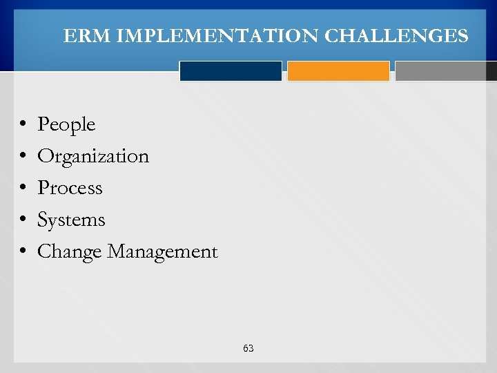 ERM IMPLEMENTATION CHALLENGES • • • People Organization Process Systems Change Management 63 