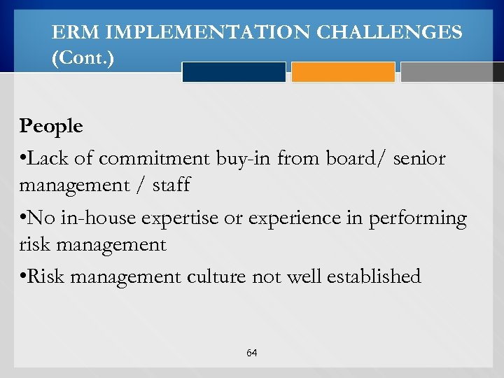 ERM IMPLEMENTATION CHALLENGES (Cont. ) People • Lack of commitment buy-in from board/ senior