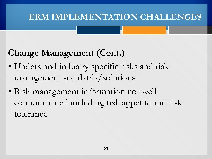 ERM IMPLEMENTATION CHALLENGES Change Management (Cont. ) • Understand industry specific risks and risk