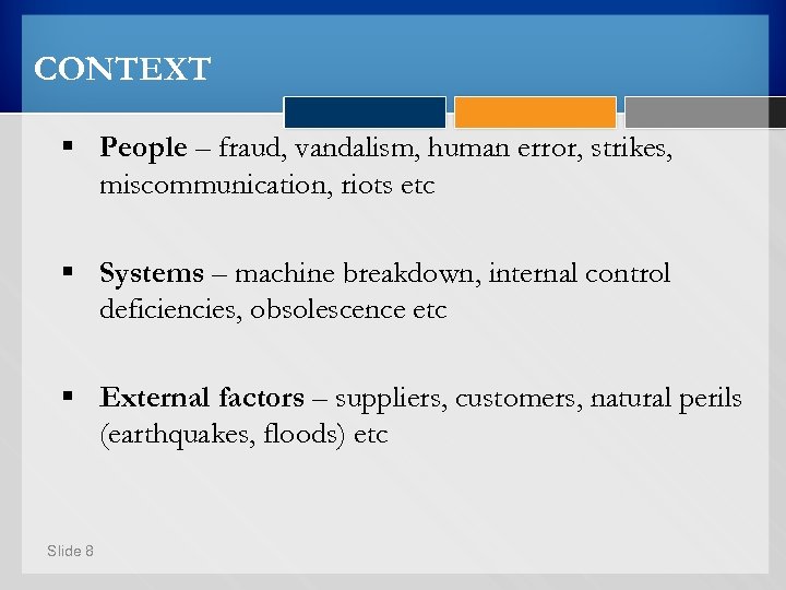 CONTEXT § People – fraud, vandalism, human error, strikes, miscommunication, riots etc § Systems