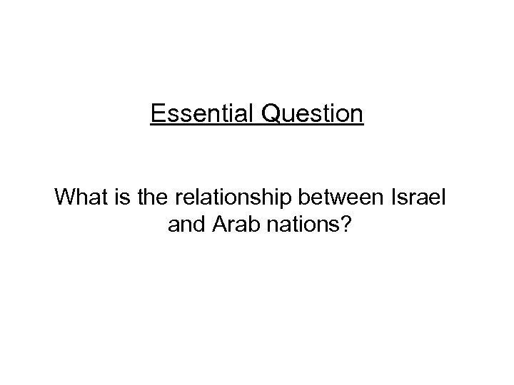 Essential Question What is the relationship between Israel and Arab nations? 
