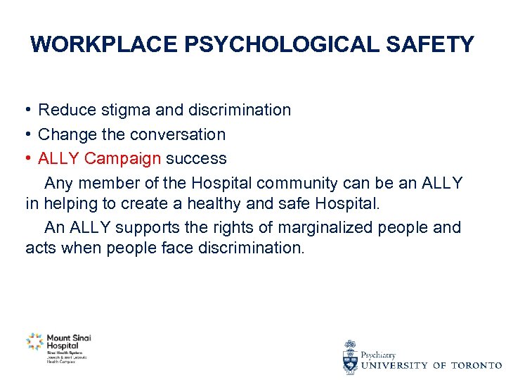 WORKPLACE PSYCHOLOGICAL SAFETY • Reduce stigma and discrimination • Change the conversation • ALLY